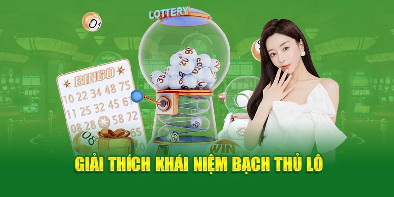  Giải thích khái niệm bạch thủ lô